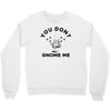 you don't gnome me Crewneck Sweatshirt