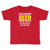 a day without beer Toddler T-shirt