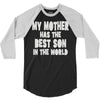 my mother has the best son in the world 3/4 Sleeve Shirt