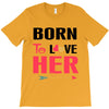 ....Born To Love Her T-Shirt
