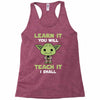 Learn It You Will Teach It I Shall Cute Yoda Racerback Tank
