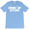 drink up bitches (2) T-Shirt
