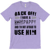 back off i have a crazy pappy and i'm not afraid to user him T-Shirt