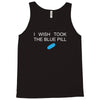 i wish i took the blue pill Tank Top