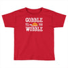 gobble till you wobble Toddler T-shirt
