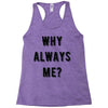 why always me Racerback Tank