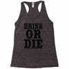 drink or die Racerback Tank