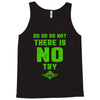 Do Or Do Not There Is No Try Tank Top