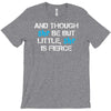 and though she be but little, she is fierce T-Shirt