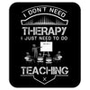 I Dont Need Therapy Need Teaching Mousepad