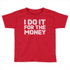 i do it for money shirt Toddler T-shirt