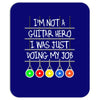 im not a guitar hero i was just doing my job Mousepad