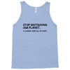 stop destroying our planet it's where i keep all my stuff geek tee shi Tank Top