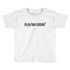 do you have costume Toddler T-shirt
