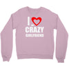 i love my crazy girlfrien Crewneck Sweatshirt