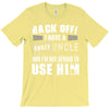 back off i have a crazy uncle and i'm not afraid to user him T-Shirt
