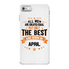 All Men Are Created Equal But Only The Best Are Born In April iPhone 7 Case