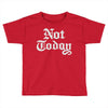 not today Toddler T-shirt