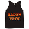 bacon makes everything better Tank Top