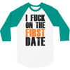 i fuck on the first date 3/4 Sleeve Shirt