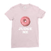 Donut Judge Me Ladies Fitted T-Shirt