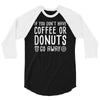 coffee or donuts 3/4 Sleeve Shirt