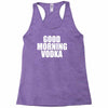 good morning vodka Racerback Tank
