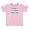 sorry this girl taken Toddler T-shirt