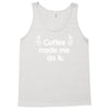 coffee made me do it Tank Top