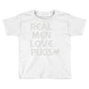 real men love pugs Toddler T-shirt
