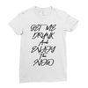 Get Me Drunk And Enjoy The Show Ladies Fitted T-Shirt