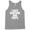 i hate everyone and pants Tank Top
