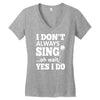 i don't always sing oh wait yes i do Women's V-Neck T-Shirt