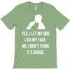 yes, i let my dog lick my face T-Shirt