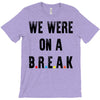 Friends Quote - We Were On A Break T-Shirt