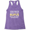 You Guys Want To Get Rufus Back Or What Sametimeless Racerback Tank