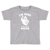 im here for the boos Toddler T-shirt