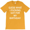 guess what i fucking T-Shirt