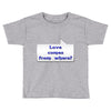 love comes from where Toddler T-shirt