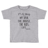 its all messy  my hair the house the kid life Toddler T-shirt
