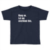 hang on. let me overthink this.. Popular T shirts Toddler T-shirt