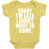 sorry i'm late i didn't want to come Baby Onesie