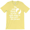 the only thing wrong with dogs T-Shirt