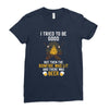 I Tried To Be Good Ladies Fitted T-Shirt