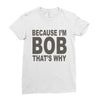 bicause im bob Ladies Fitted T-Shirt