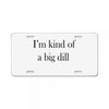 i'm kind of a big dill License Plate