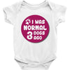 I WAS NORMAL 3 DOGS Baby Onesie