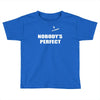 nobody's perfect  i'm nobody Toddler T-shirt