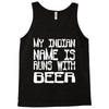 my indian name is runs with beer Tank Top