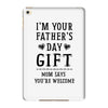 I&rsquo;m Your Father&rsquo;s Day Gift Mom Says You&rsquo;re Welcome iPad Mini 4